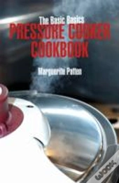The Basic Basics Pressure Cooker Cookbook