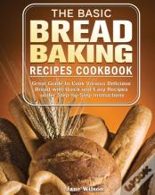 The Basic Bread Baking Recipes Cookbook