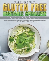 The Basic Gluten Free Vegetable Spiralizer Cookbook