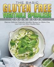 The Basic Gluten Free Vegetable Spiralizer Cookbook