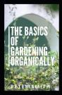 The Basics Of Gardening Organically - Preview