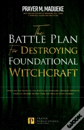 The Battle Plan For Destroying Foundational Witchcraft