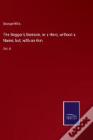 The Beggar'S Benison, Or A Hero, Without A Name; But, With An Aim