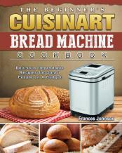 The Beginner'S Cuisinart Bread Machine Cookbook
