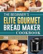 The Beginner'S Elite Gourmet Bread Maker Cookbook - Preview