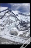 The Beginners Guide To Climbing Mt Everest - A Practical Guide And Tips