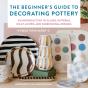 The Beginner'S Guide To Decorating Pottery - Preview