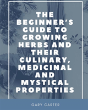 The Beginner'S Guide To Growing Herbs And Their Culinary, Medicinal And Mystical Properties - Preview