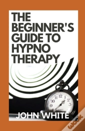 The Beginner'S Guide To Hypnotherapy