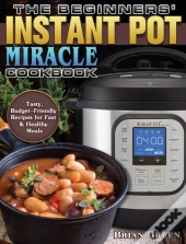 The Beginners' Instant Pot Miracle Cookbook