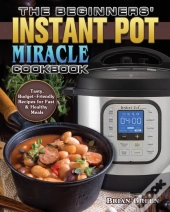 The Beginners' Instant Pot Miracle Cookbook