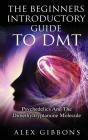 The Beginners Introductory Guide To Dmt -  Psychedelics And The Dimethyltryptamine Molecule - Preview
