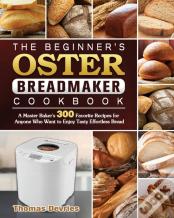 The Beginner'S Oster Breadmaker Cookbook