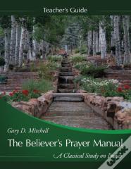 The Believer'S Prayer Manual Teaching Guide