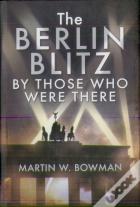 The Berlin Blitz By Those Who Were There