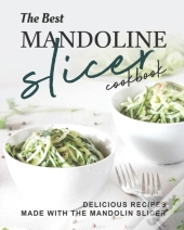 The Best Mandoline Slicer Cookbook