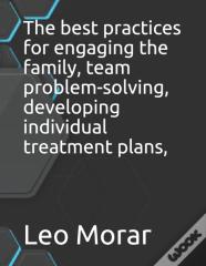 The Best Practices For Engaging The Family, Team Problem-Solving, Developing Individual Treatment Plans,