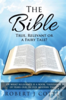 The Bible True, Relevant Or A Fairy Tale?