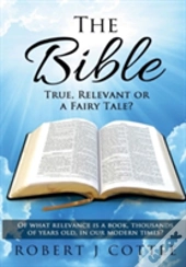 The Bible True, Relevant Or A Fairy Tale?