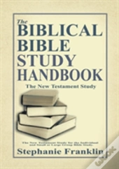 The Biblical Bible Study Handbook: The New Testament Study For The Individual And Small Or Large Group Bible Study.