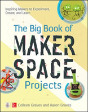 The Big Book Of Makerspace Projects: Inspiring Makers To Experiment, Create, And Learn - Preview