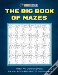 The Big Book Of Mazes 200 Fun And Challenging Mazes For Stress Relief & Relaxation - For Teens & Adults