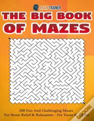 The Big Book Of Mazes 200 Fun And Challenging Mazes For Stress Relief & Relaxation - For Teens & Adults