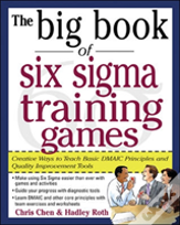 The Big Book Of Six Sigma Training Games: Proven Ways To Teach Basic Dmaic Principles And Quality Improvement Tools