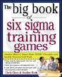 The Big Book Of Six Sigma Training Games: Proven Ways To Teach Basic Dmaic Principles And Quality Improvement Tools - Preview