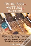 The Big Book Of Whittling For Beginners