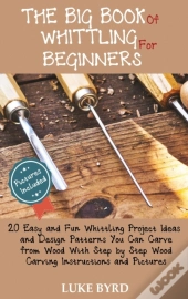 The Big Book Of Whittling For Beginners