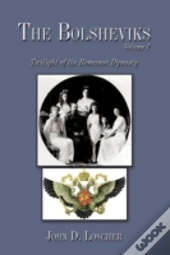 The Bolsheviks Volume I: Twilight Of The