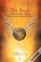The Book Of Phenomenal, Hidden, Mysterious Scriptural Secrets