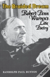 The Braided Dream: Robert Penn Warren'S Late Poetry