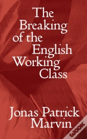 The Breaking Of The English Working Class