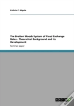 Capa do artigo The Bretton Woods System Of Fixed Exchange Rates - Theoretical Background And Its Development