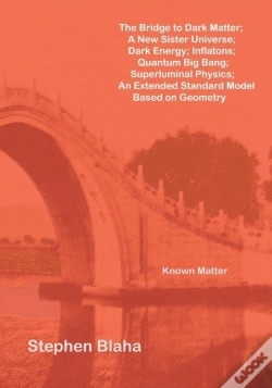 Capa do artigo The Bridge To Dark Matter; A New Sister Universe; Dark Energy; Inflatons; Quantum Big Bang; Superluminal Physics; An Extended Standard Model Based On Geometry