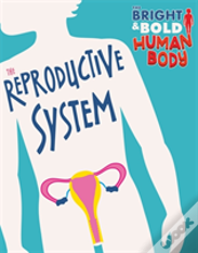 The Bright And Bold Human Body: The Reproductive System