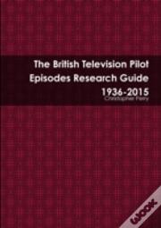 The British Television Pilot Episodes Research Guide 1936-2015
