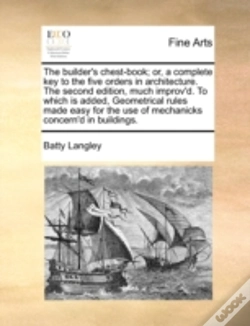 Capa do artigo The Builder'S Chest-Book; Or, A Complete Key To The Five Orders In Architecture. The Second Edition, Much Improv'D. To Which Is Added, Geometrical Rul
