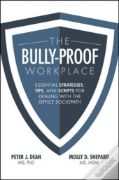 The Bully-Proof Workplace: Essential Strategies, Tips, And Scripts For Dealing With The Office Sociopath