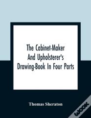 The Cabinet-Maker And Upholsterer'S Drawing-Book In Four Parts