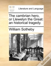 The Cambrian Hero, Or Llewelyn The Great