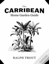 The Caribbean Home Garden Guide