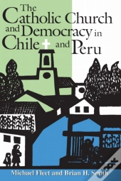 The Catholic Church And Democracy In Chile And Peru