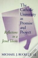 The Catholic University As Promise And Project