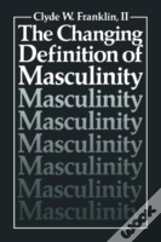 The Changing Definition Of Masculinity