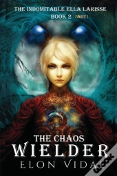 The Chaos Wielder (The Indomitable Ella Larisse, Book 2- Part 1)