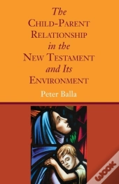 The Child-Parent Relationship In The New Testament And Its Environment