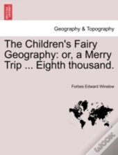 The Children'S Fairy Geography: Or, A Merry Trip ... Eighth Thousand.
